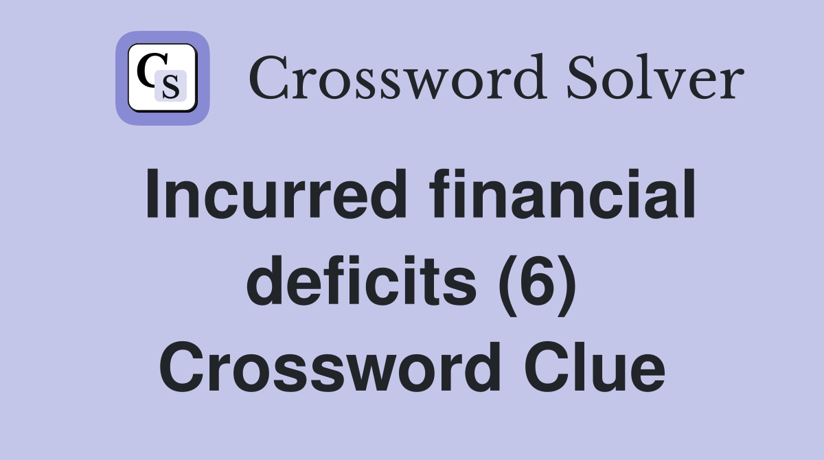 Incurred financial deficits (6) Crossword Clue Answers Crossword Solver